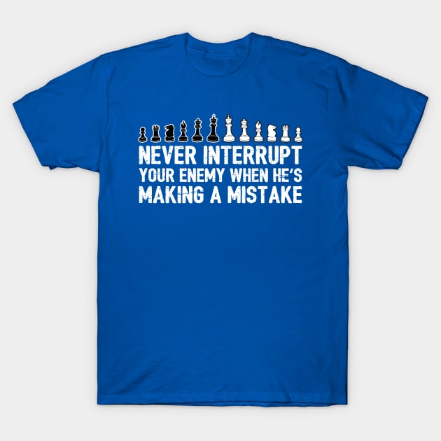 Never Interrupt Your Enemy Making A Mistake T-Shirt by yeoys